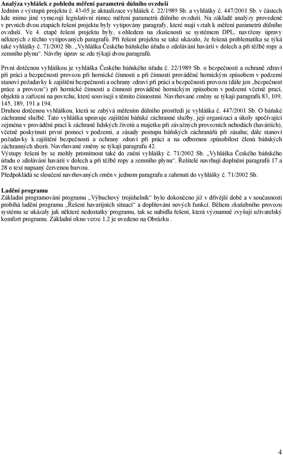 Na základě analýzy provedené v prvních dvou etapách řešení projektu byly vytipovány paragrafy, které mají vztah k měření parametrů důlního ovzduší. Ve 4.