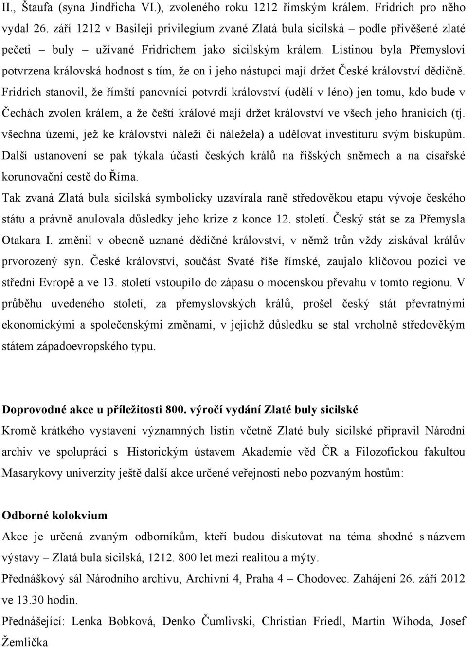 Listinou byla Přemyslovi potvrzena královská hodnost s tím, že on i jeho nástupci mají držet České království dědičně.