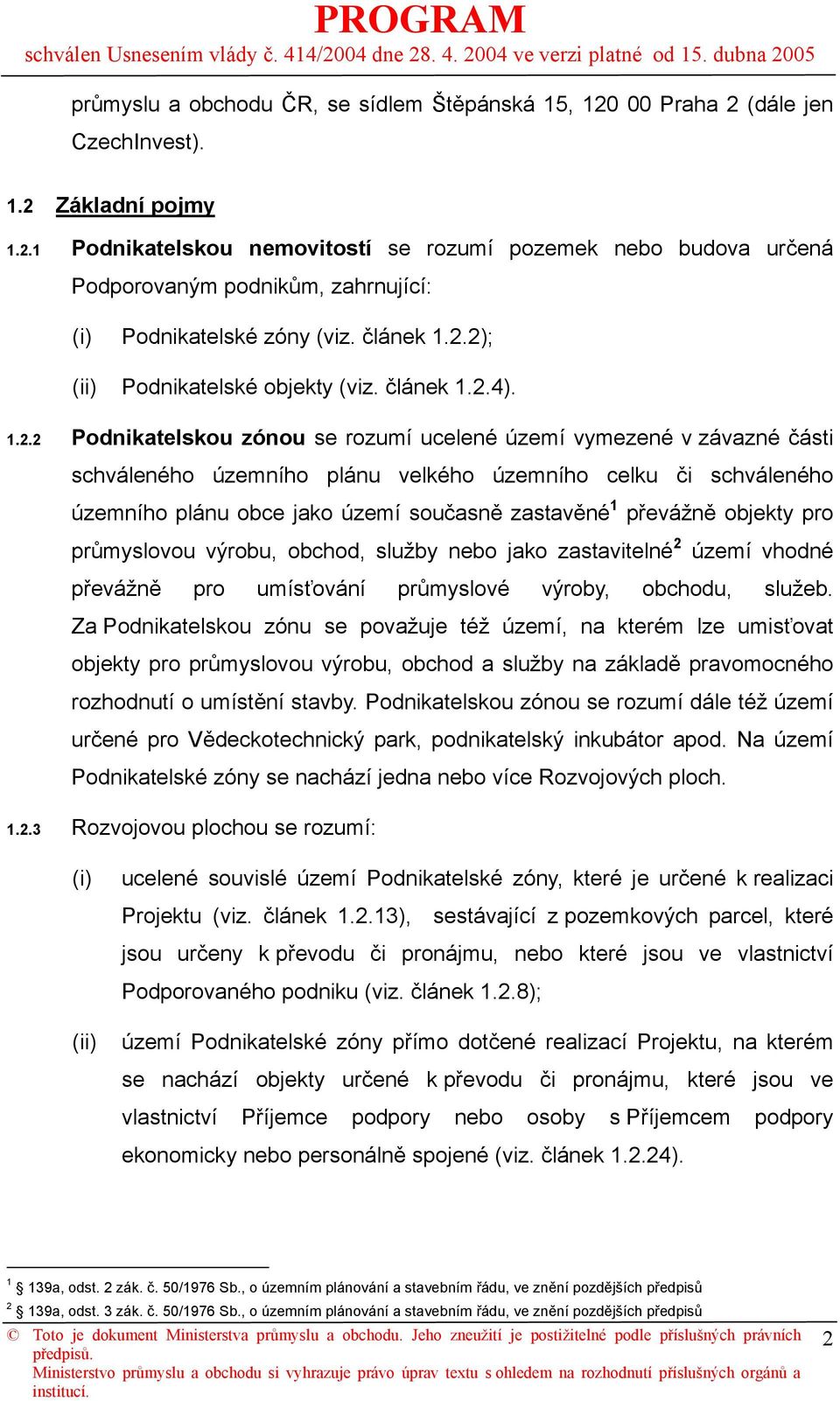 2); (ii) Podnikatelské objekty (viz. 4). 1.2.2 Podnikatelskou zónou se rozumí ucelené území vymezené v závazné části schváleného územního plánu velkého územního celku či schváleného územního plánu