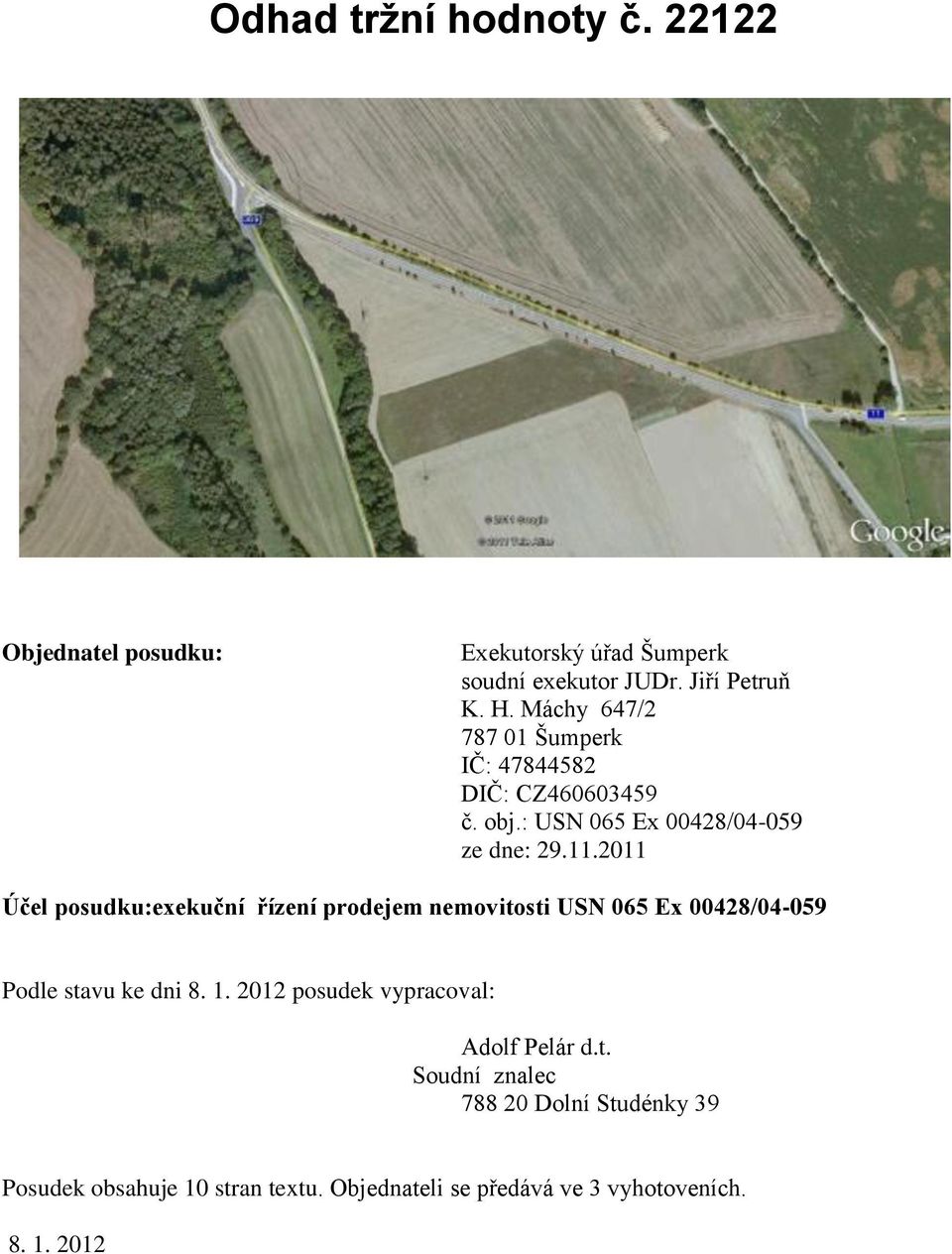 2011 Účel posudku:exekuční řízení prodejem nemovitosti USN 065 Ex 00428/04-059 Podle stavu ke dni 8. 1.