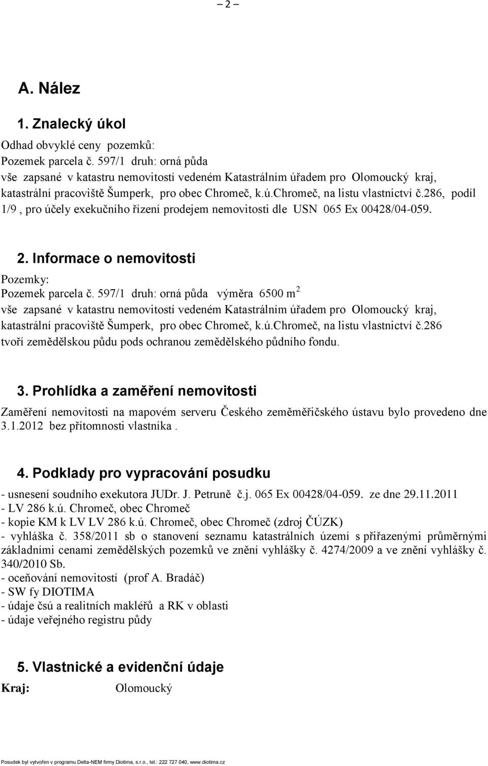 286, podíl 1/9, pro účely exekučního řízení prodejem nemovitosti dle USN 065 Ex 00428/04-059. 2. Informace o nemovitosti Pozemky: Pozemek parcela č.