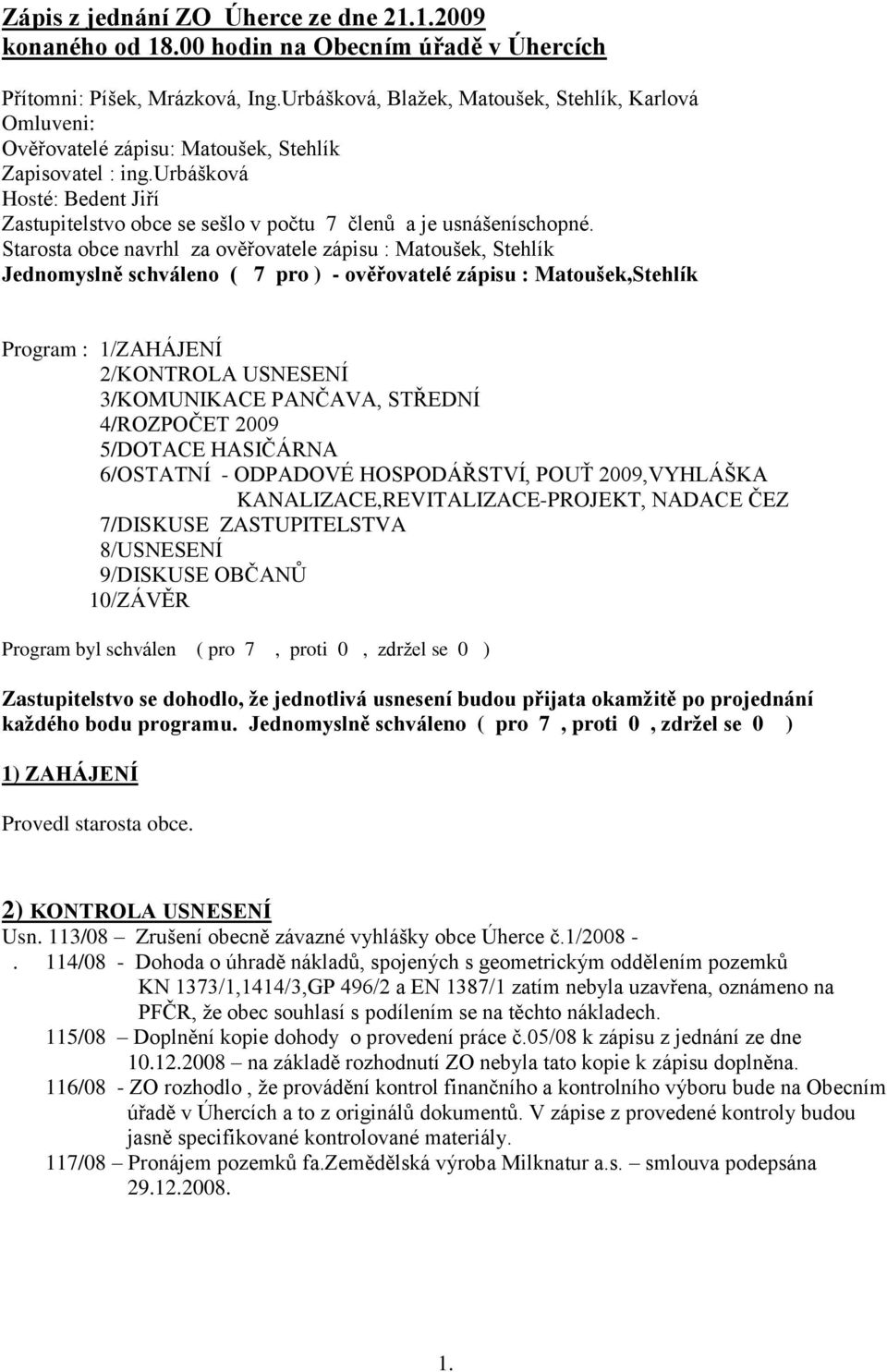 urbášková Hosté: Bedent Jiří Zastupitelstvo obce se sešlo v počtu 7 členů a je usnášeníschopné.