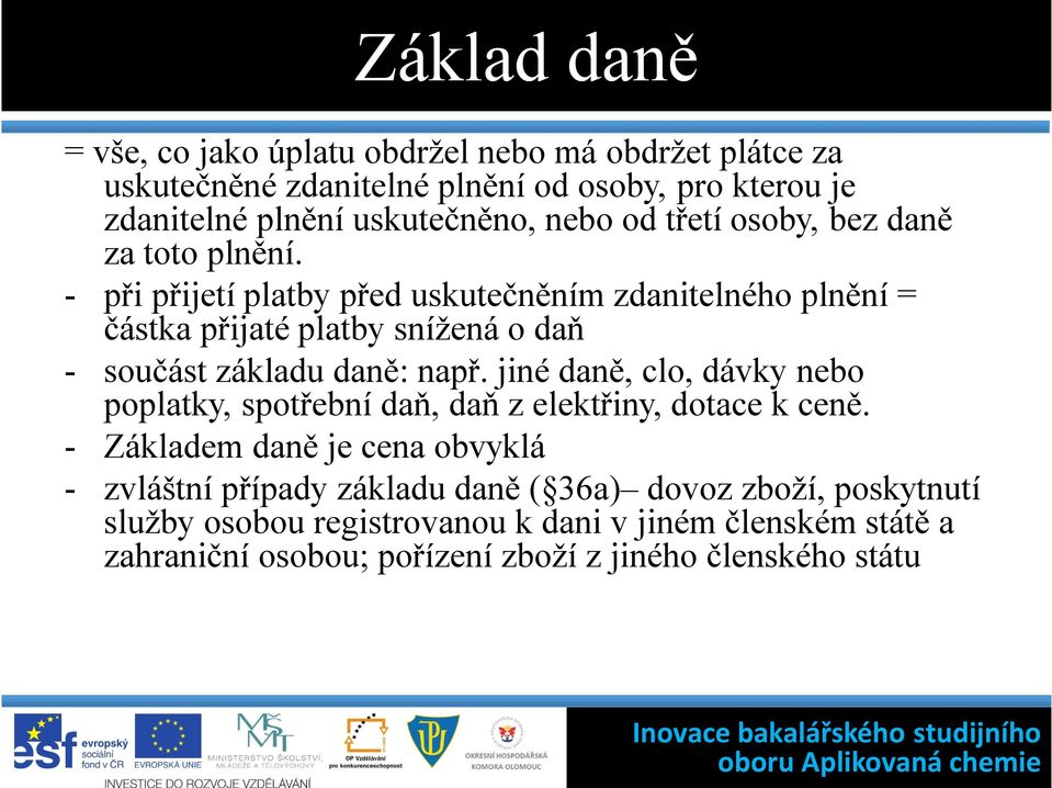 - při přijetí platby před uskutečněním zdanitelného plnění = částka přijaté platby snížená o daň - součást základu daně: např.