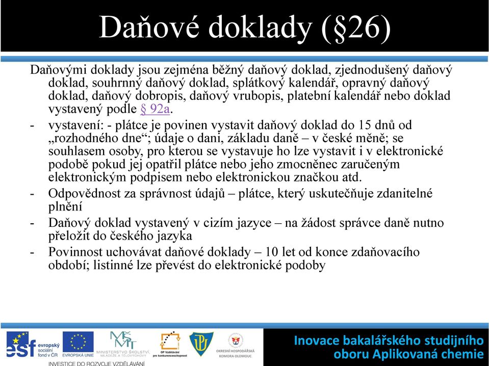 - vystavení: - plátce je povinen vystavit daňový doklad do 15 dnů od rozhodného dne ; údaje o dani, základu daně v české měně; se souhlasem osoby, pro kterou se vystavuje ho lze vystavit i v