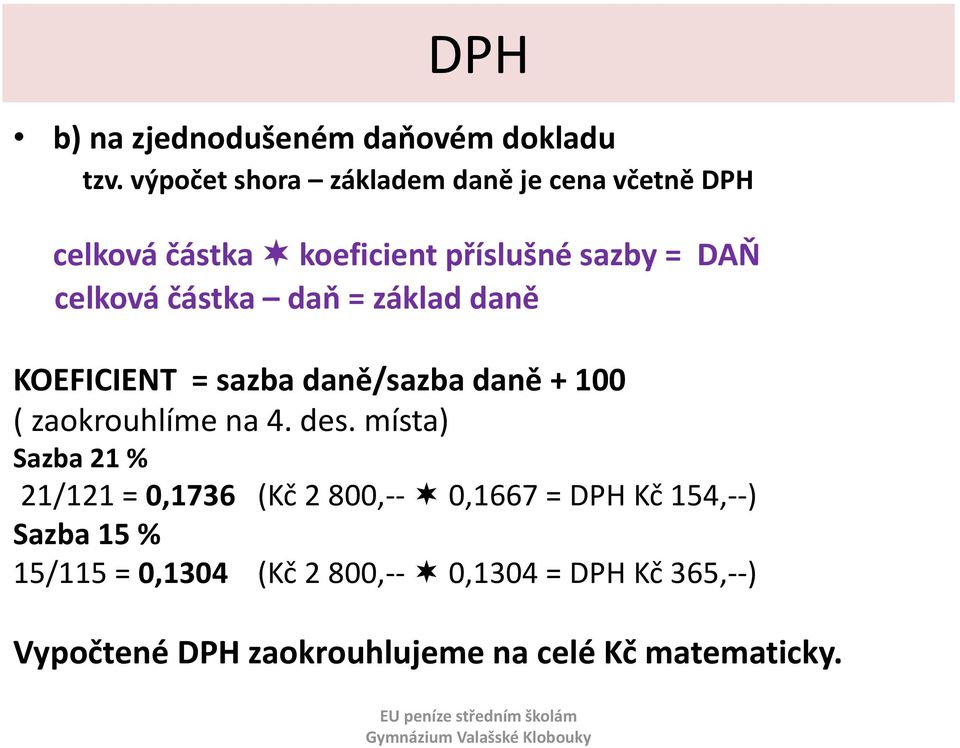 částka daň = základ daně KOEFICIENT = sazba daně/sazba daně + 100 ( zaokrouhlíme na 4. des.
