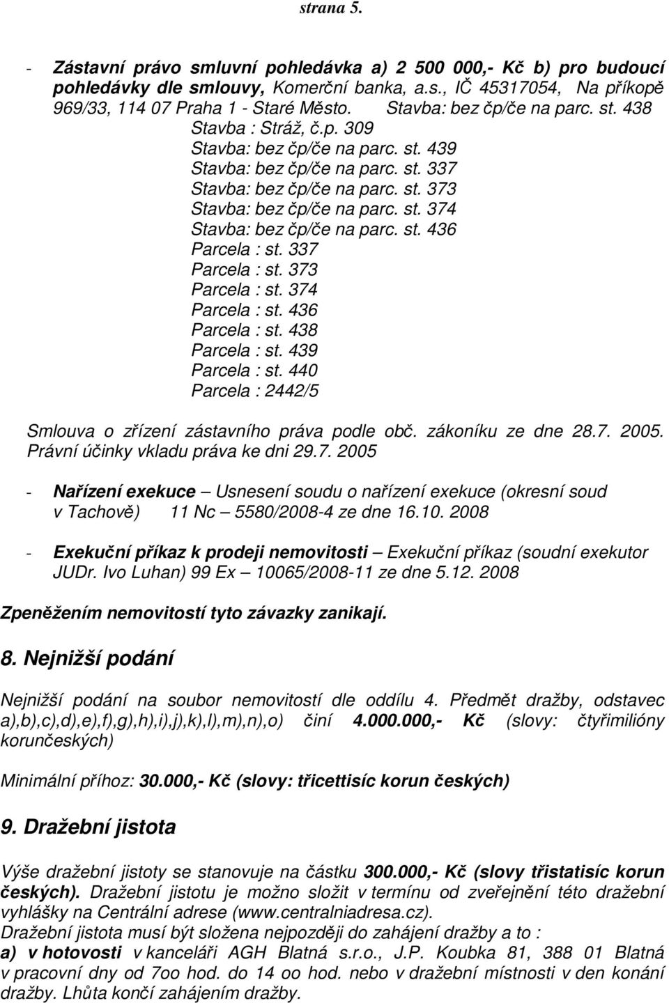 st. 436 Parcela : st. 337 Parcela : st. 373 Parcela : st. 374 Parcela : st. 436 Parcela : st. 438 Parcela : st. 439 Parcela : st. 440 Parcela : 2442/5 Smlouva o zřízení zástavního práva podle obč.