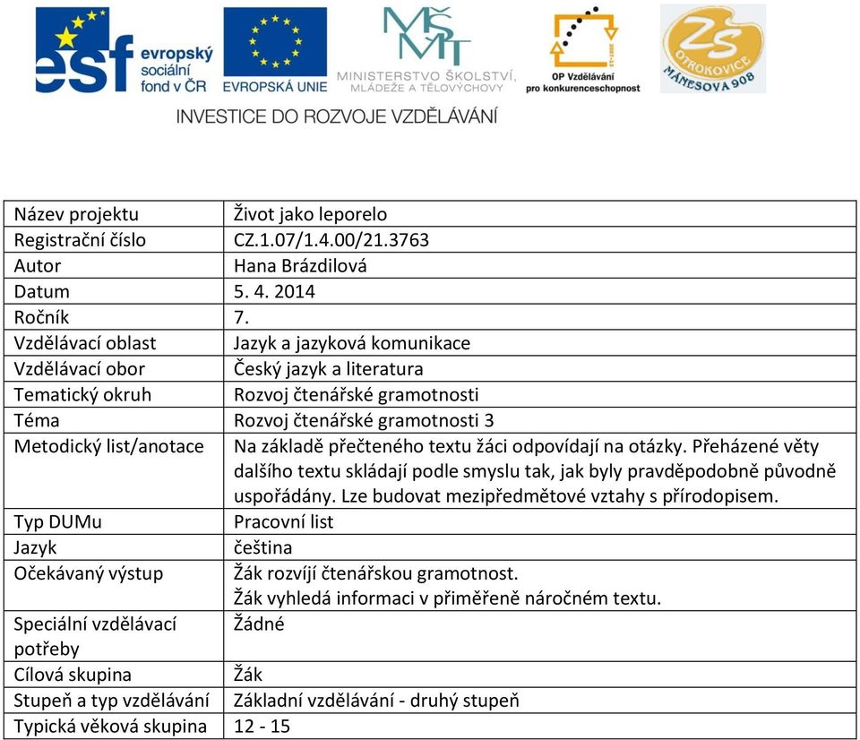 základě přečteného textu žáci odpovídají na otázky. Přeházené věty dalšího textu skládají podle smyslu tak, jak byly pravděpodobně původně uspořádány. Lze budovat mezipředmětové vztahy s přírodopisem.