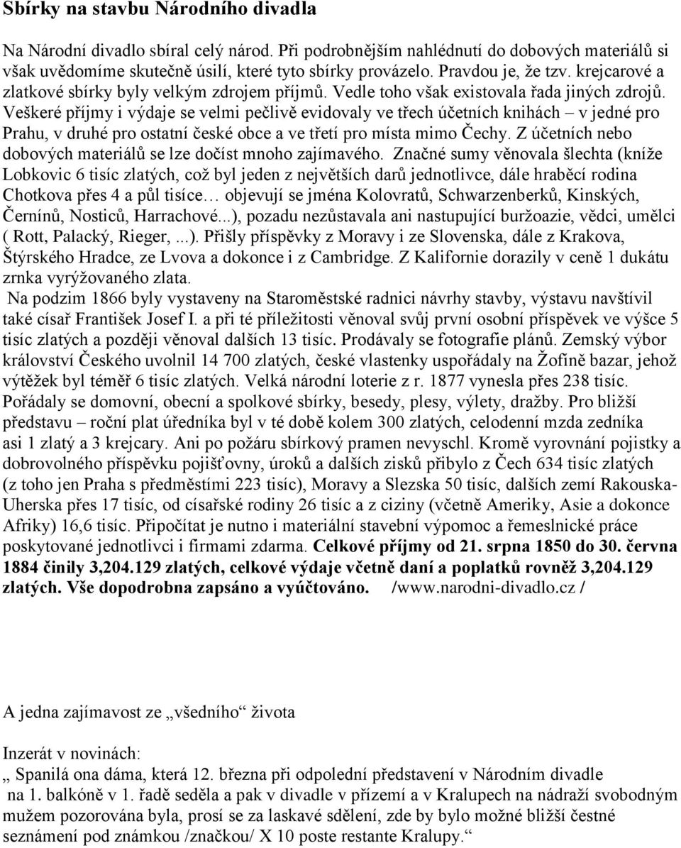 Veškeré příjmy i výdaje se velmi pečlivě evidovaly ve třech účetních knihách v jedné pro Prahu, v druhé pro ostatní české obce a ve třetí pro místa mimo Čechy.