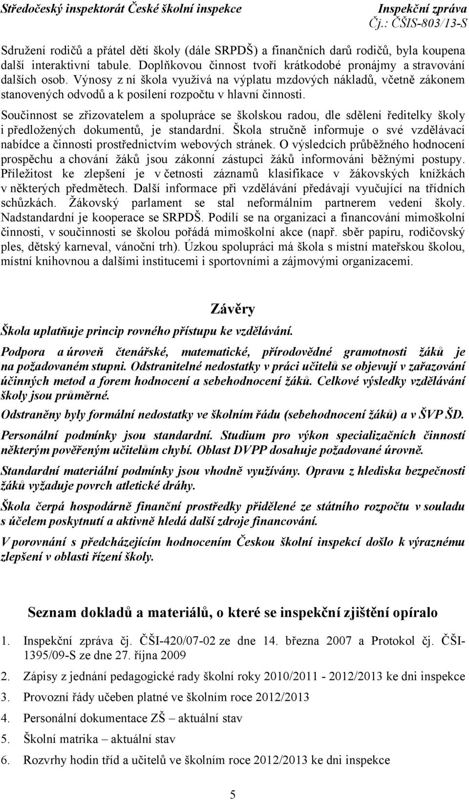 Součinnost se zřizovatelem a spolupráce se školskou radou, dle sdělení ředitelky školy i předložených dokumentů, je standardní.