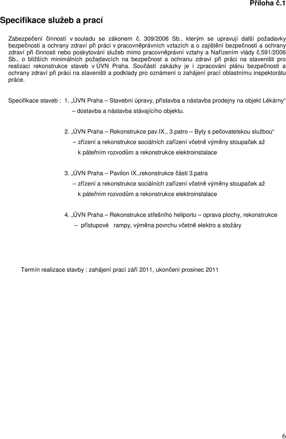 pracovněprávní vztahy a Nařízením vlády č.591/2006 Sb., o bližších minimálních požadavcích na bezpečnost a ochranu zdraví při práci na staveništi pro realizaci rekonstrukce staveb v ÚVN Praha.