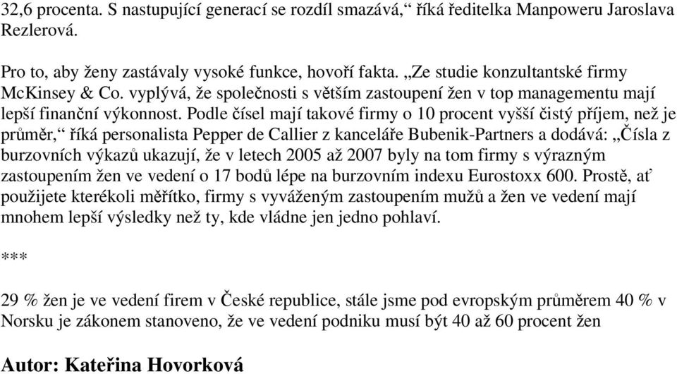 Podle ísel mají takové firmy o 10 procent vyšší istý píjem, než je prmr, íká personalista Pepper de Callier z kanceláe Bubenik-Partners a dodává: ísla z burzovních výkaz ukazují, že v letech 2005 až