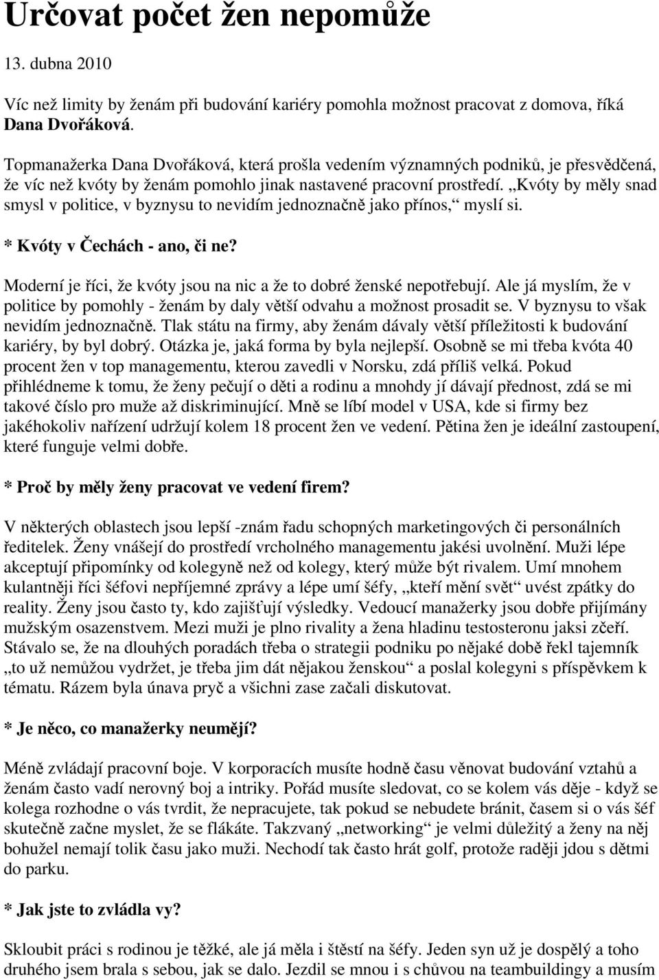 Kvóty by mly snad smysl v politice, v byznysu to nevidím jednoznan jako pínos, myslí si. * Kvóty v echách - ano, i ne? Moderní je íci, že kvóty jsou na nic a že to dobré ženské nepotebují.