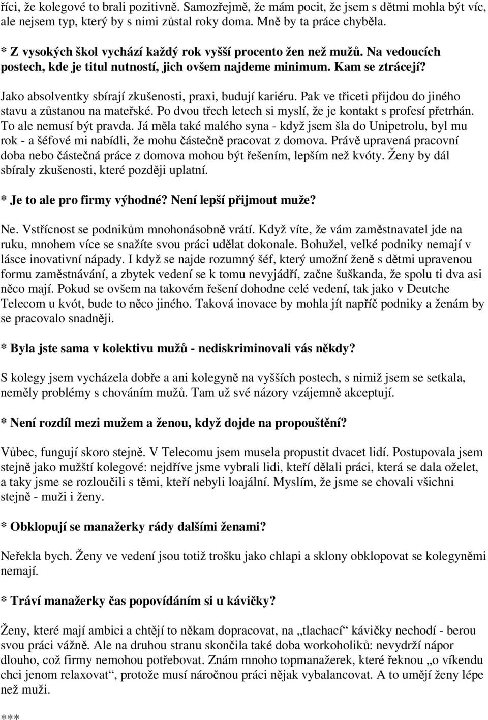 Jako absolventky sbírají zkušenosti, praxi, budují kariéru. Pak ve ticeti pijdou do jiného stavu a zstanou na mateské. Po dvou tech letech si myslí, že je kontakt s profesí petrhán.