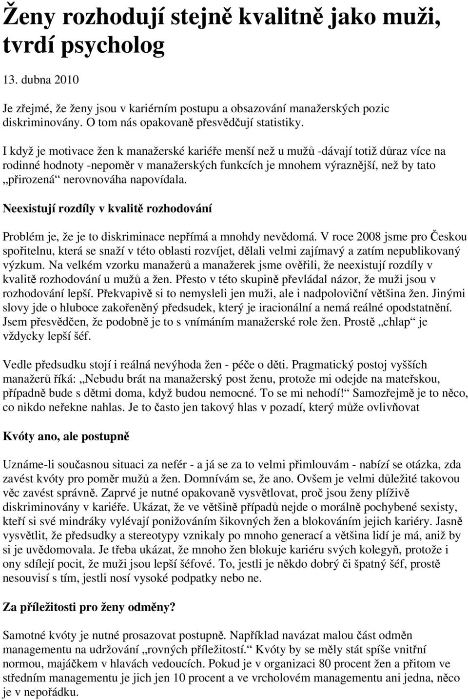 Neexistují rozdíly v kvalit rozhodování Problém je, že je to diskriminace nepímá a mnohdy nevdomá.