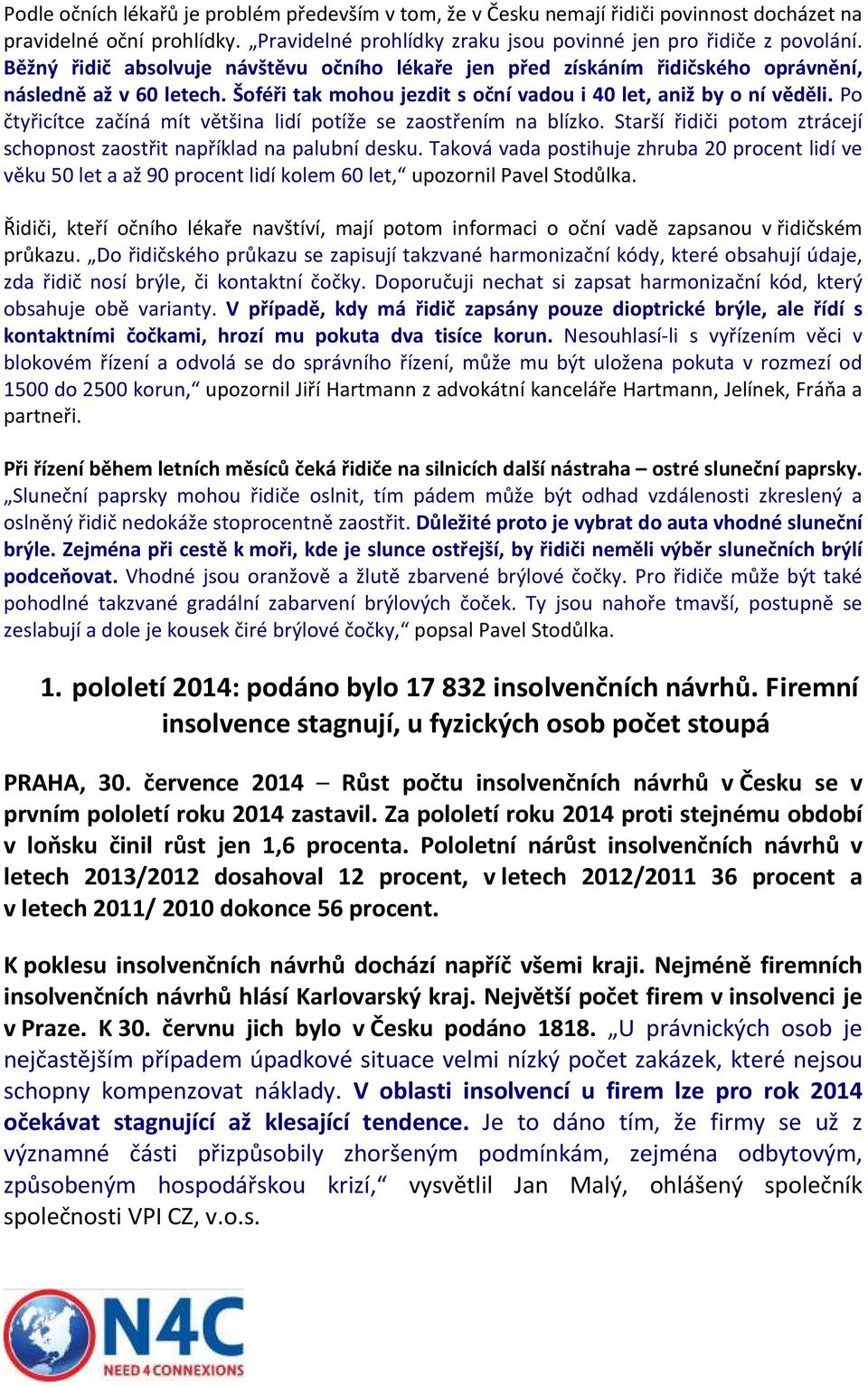 Po čtyřicítce začíná mít většina lidí potíže se zaostřením na blízko. Starší řidiči potom ztrácejí schopnost zaostřit například na palubní desku.