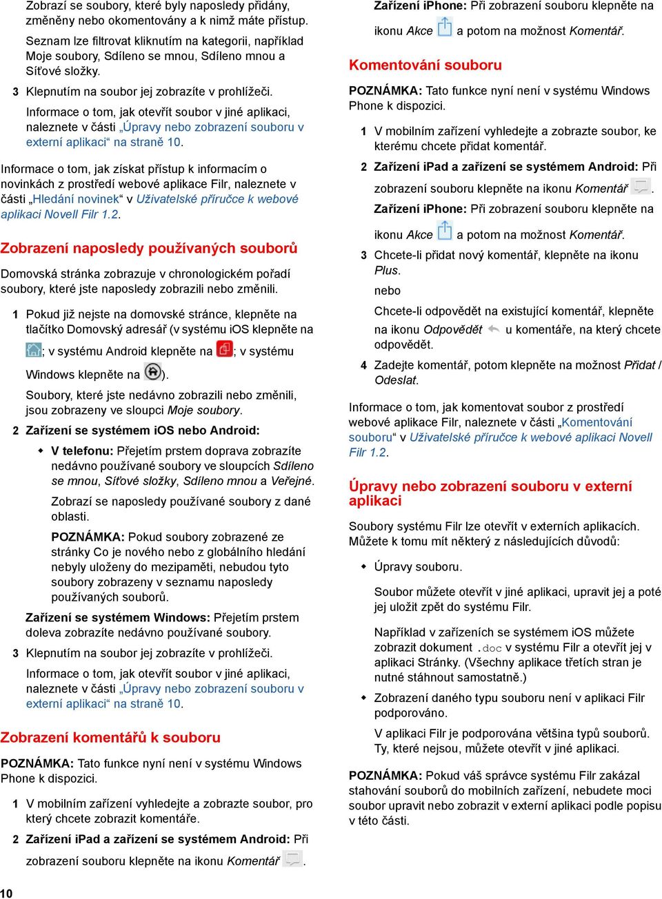 Informace o tom, jak otevřít soubor v jiné aplikaci, naleznete v části Úpravy nebo zobrazení souboru v externí aplikaci na straně 10.