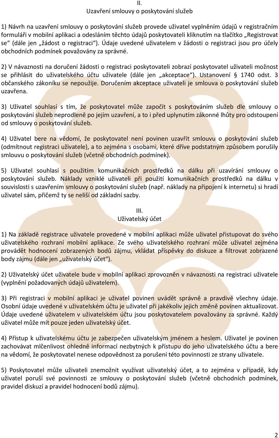 2) V návaznosti na doručení žádosti o registraci poskytovateli zobrazí poskytovatel uživateli možnost se přihlásit do uživatelského účtu uživatele (dále jen akceptace ). Ustanovení 1740 odst.