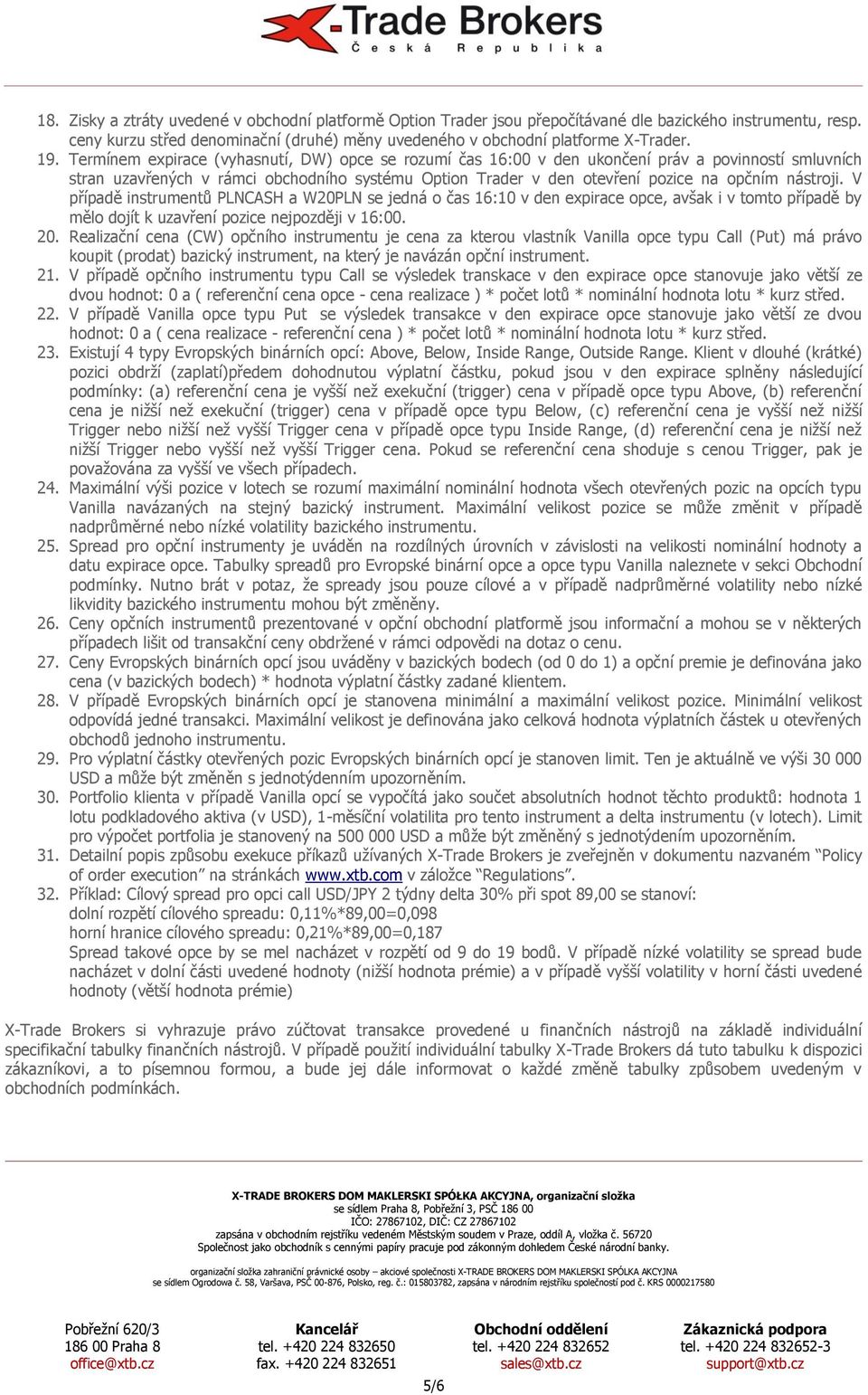 nástroji. V případě instrumentů PLNCASH a WPLN se jedná o čas 16: v den, avšak i v tomto případě by mělo dojít k uzavření pozice nejpozději v 16:00.