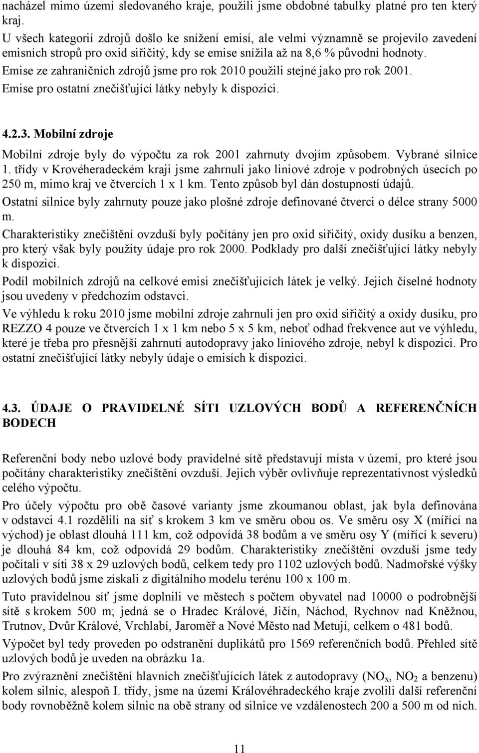 Emise ze zahraničních zdrojů jsme pro rok 2010 použili stejné jako pro rok 2001. Emise pro ostatní znečišťující látky nebyly k dispozici. 4.2.3.
