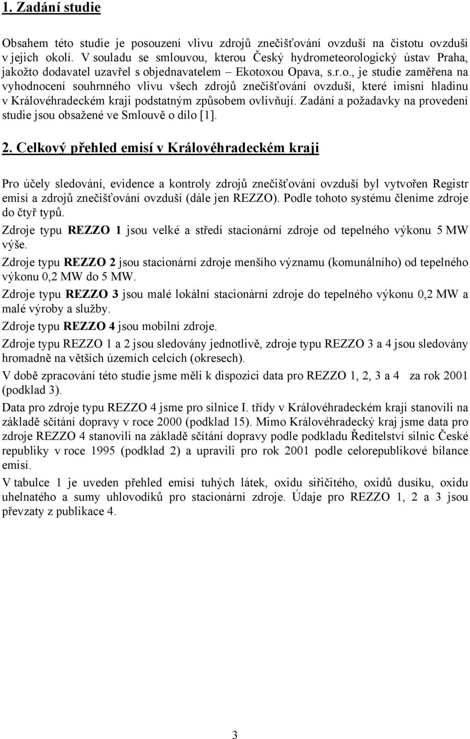 Zadání a požadavky na provedení studie jsou obsažené ve Smlouvě o dílo [1]. 2.
