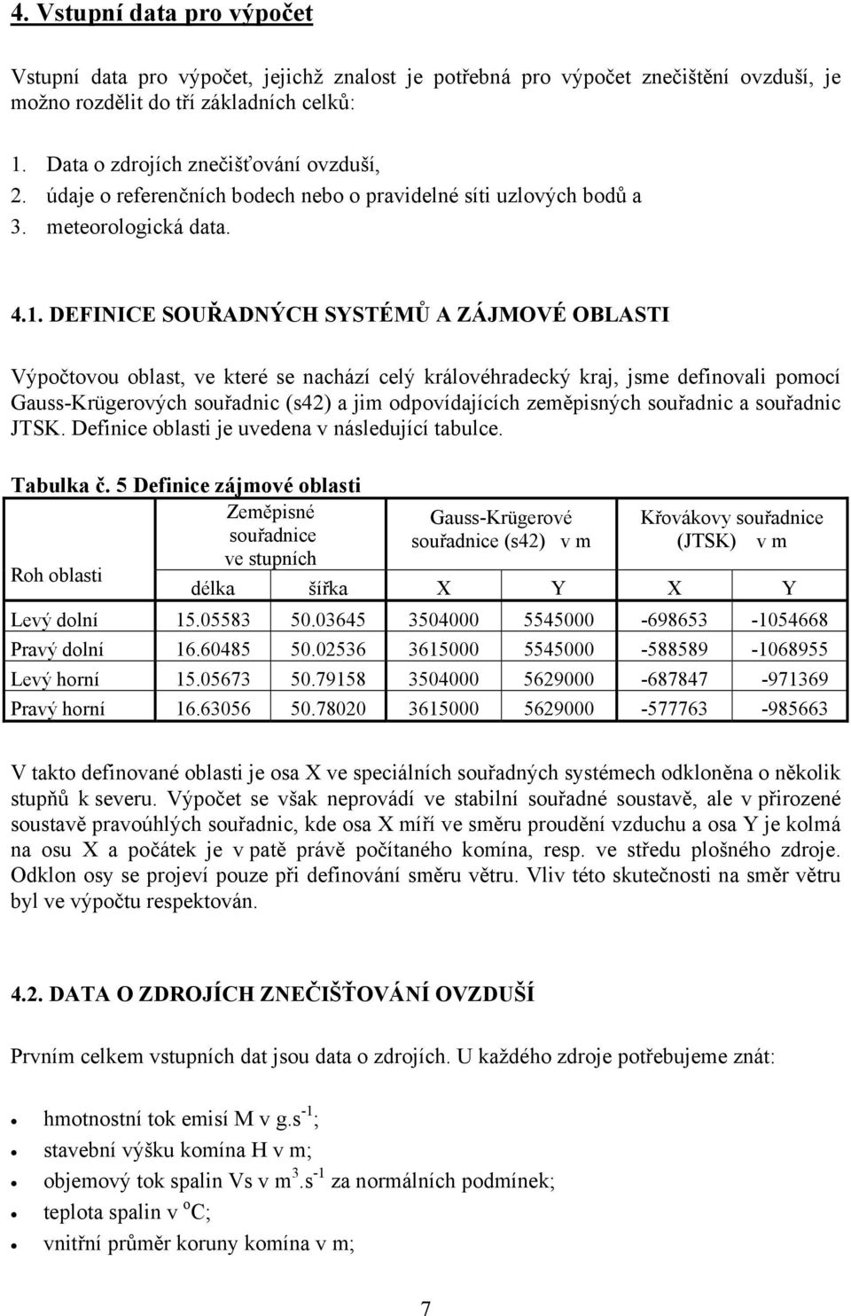 DEFINICE SOUŘADNÝCH SYSTÉMŮ A ZÁJMOVÉ OBLASTI Výpočtovou oblast, ve které se nachází celý královéhradecký kraj, jsme definovali pomocí Gauss-Krügerových souřadnic (s42) a jim odpovídajících