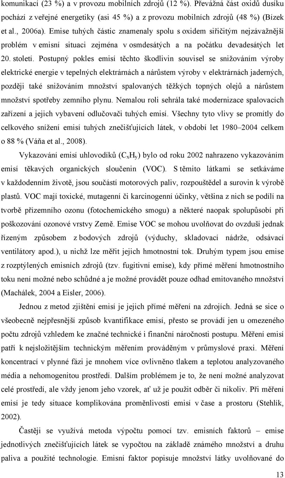 Postupný pokles emisí těchto škodlivin souvisel se snižováním výroby elektrické energie v tepelných elektrárnách a nárůstem výroby v elektrárnách jaderných, později také snižováním množství