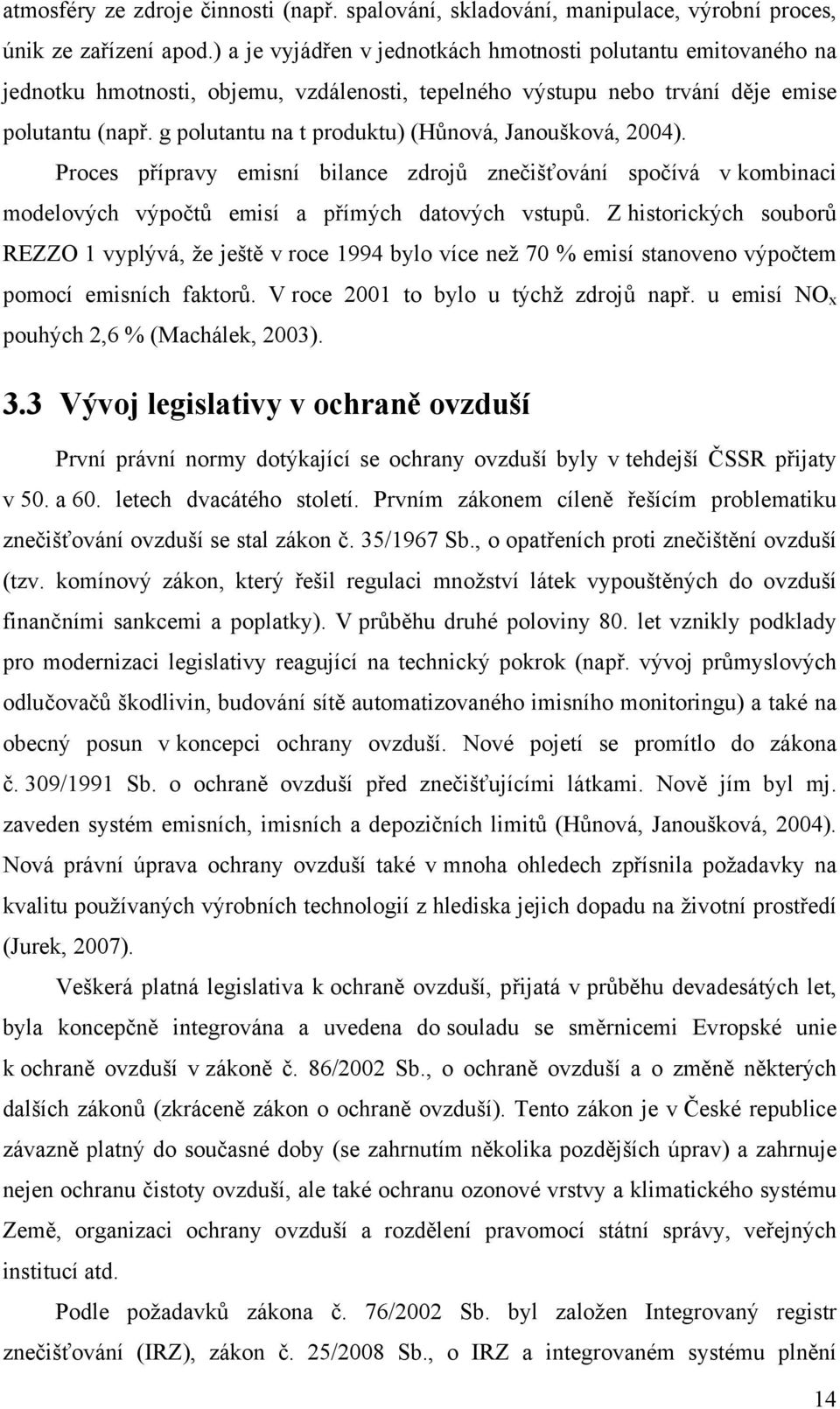 g polutantu na t produktu) (Hůnová, Janoušková, 2004). Proces přípravy emisní bilance zdrojů znečišťování spočívá v kombinaci modelových výpočtů emisí a přímých datových vstupů.