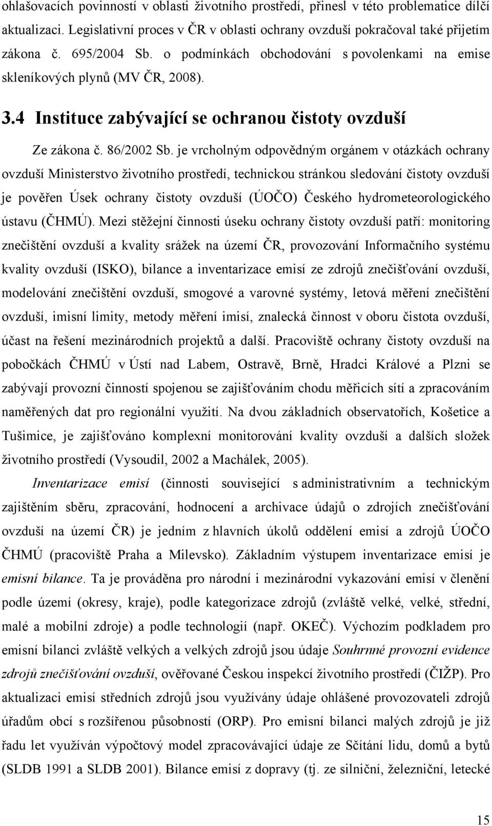 je vrcholným odpovědným orgánem v otázkách ochrany ovzduší Ministerstvo životního prostředí, technickou stránkou sledování čistoty ovzduší je pověřen Úsek ochrany čistoty ovzduší (ÚOČO) Českého