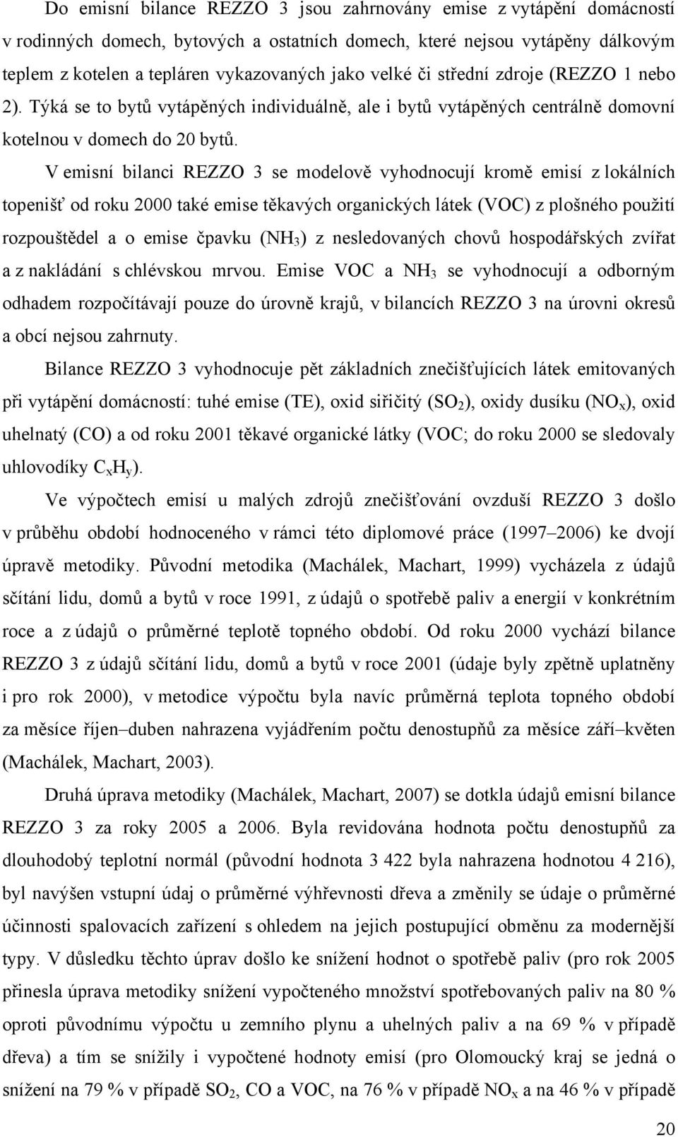 V emisní bilanci REZZO 3 se modelově vyhodnocují kromě emisí z lokálních topenišť od roku 2000 také emise těkavých organických látek (VOC) z plošného použití rozpouštědel a o emise čpavku (NH 3 ) z