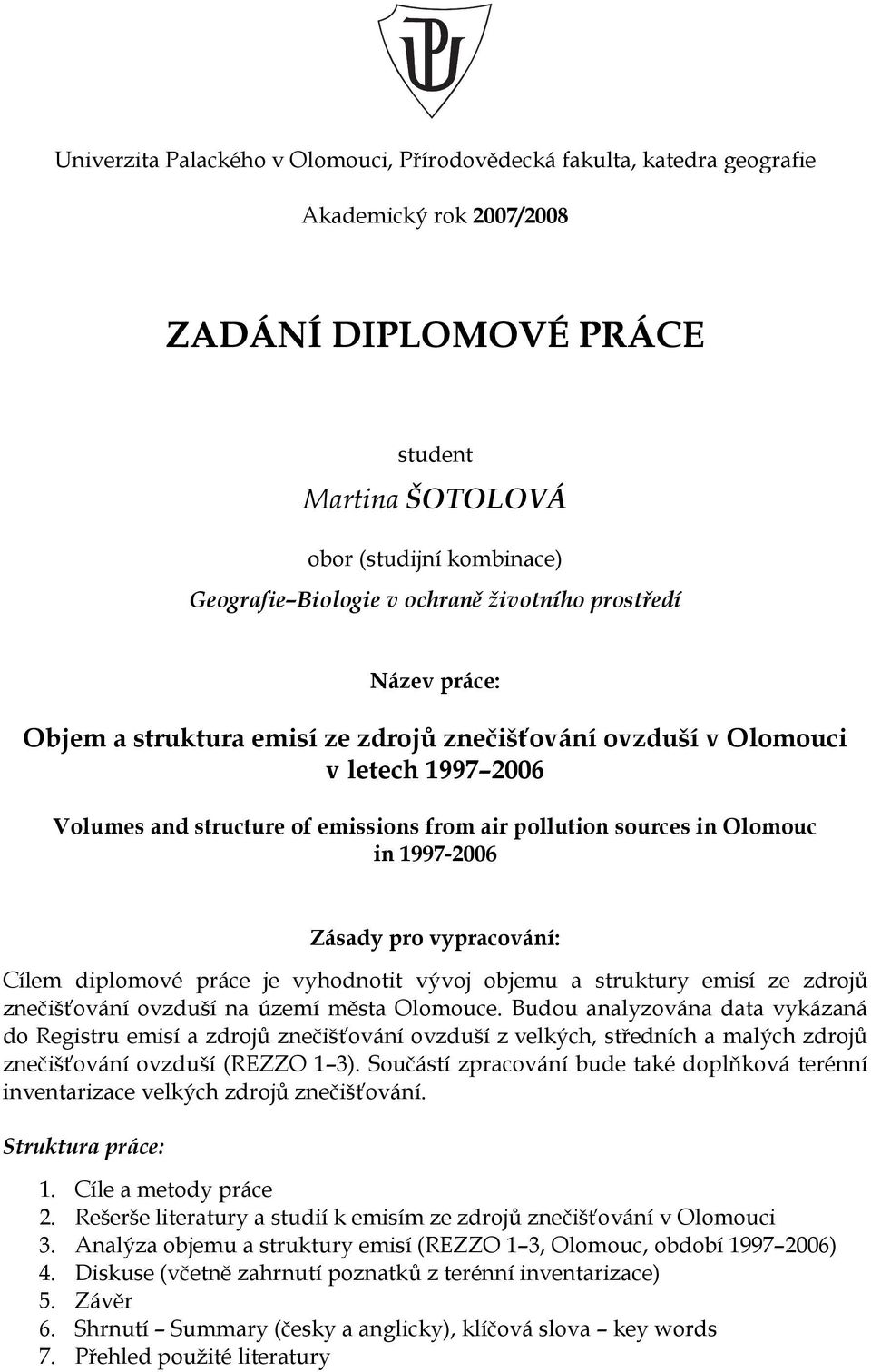 in 1997-2006 Zásady pro vypracování: Cílem diplomové práce je vyhodnotit vývoj objemu a struktury emisí ze zdrojů znečišťování ovzduší na území města Olomouce.