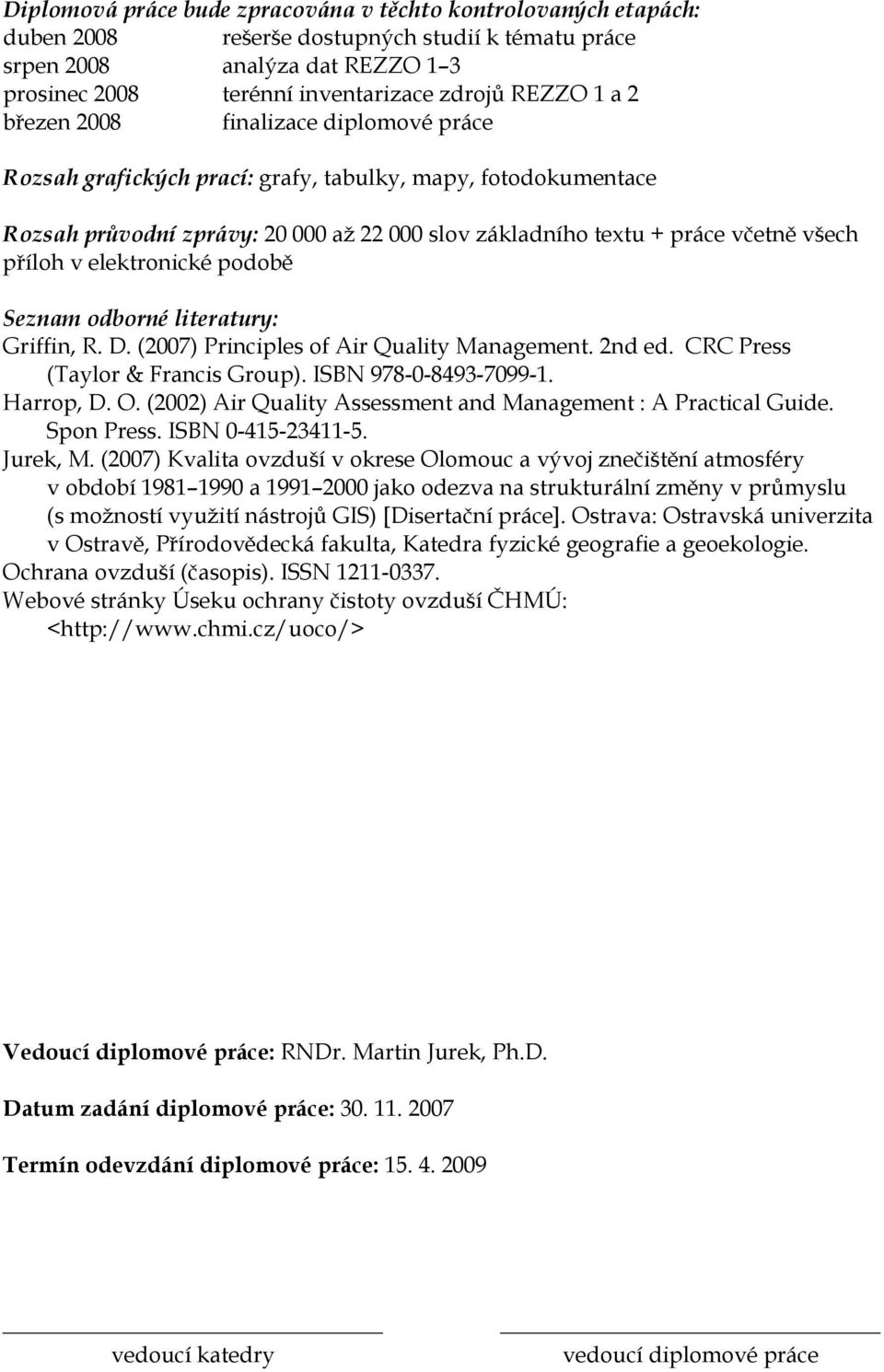 v elektronické podobě Seznam odborné literatury: Griffin, R. D. (2007) Principles of Air Quality Management. 2nd ed. CRC Press (Taylor & Francis Group). ISBN 978-0-8493-7099-1. Harrop, D. O.