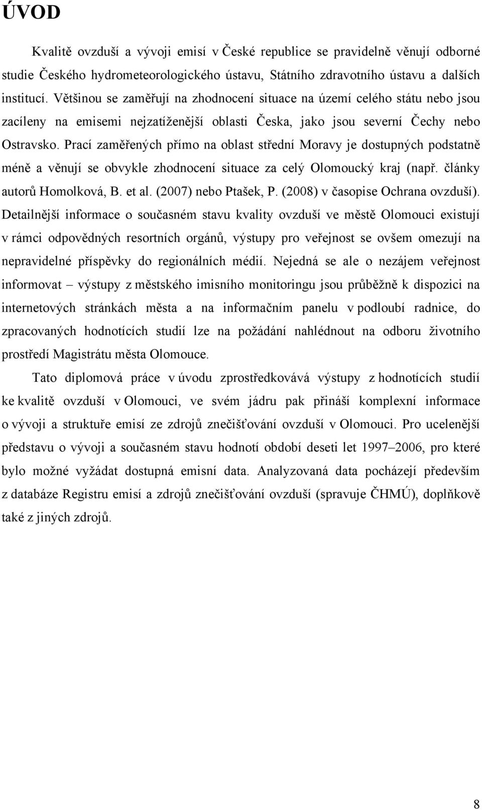 Prací zaměřených přímo na oblast střední Moravy je dostupných podstatně méně a věnují se obvykle zhodnocení situace za celý Olomoucký kraj (např. články autorů Homolková, B. et al.