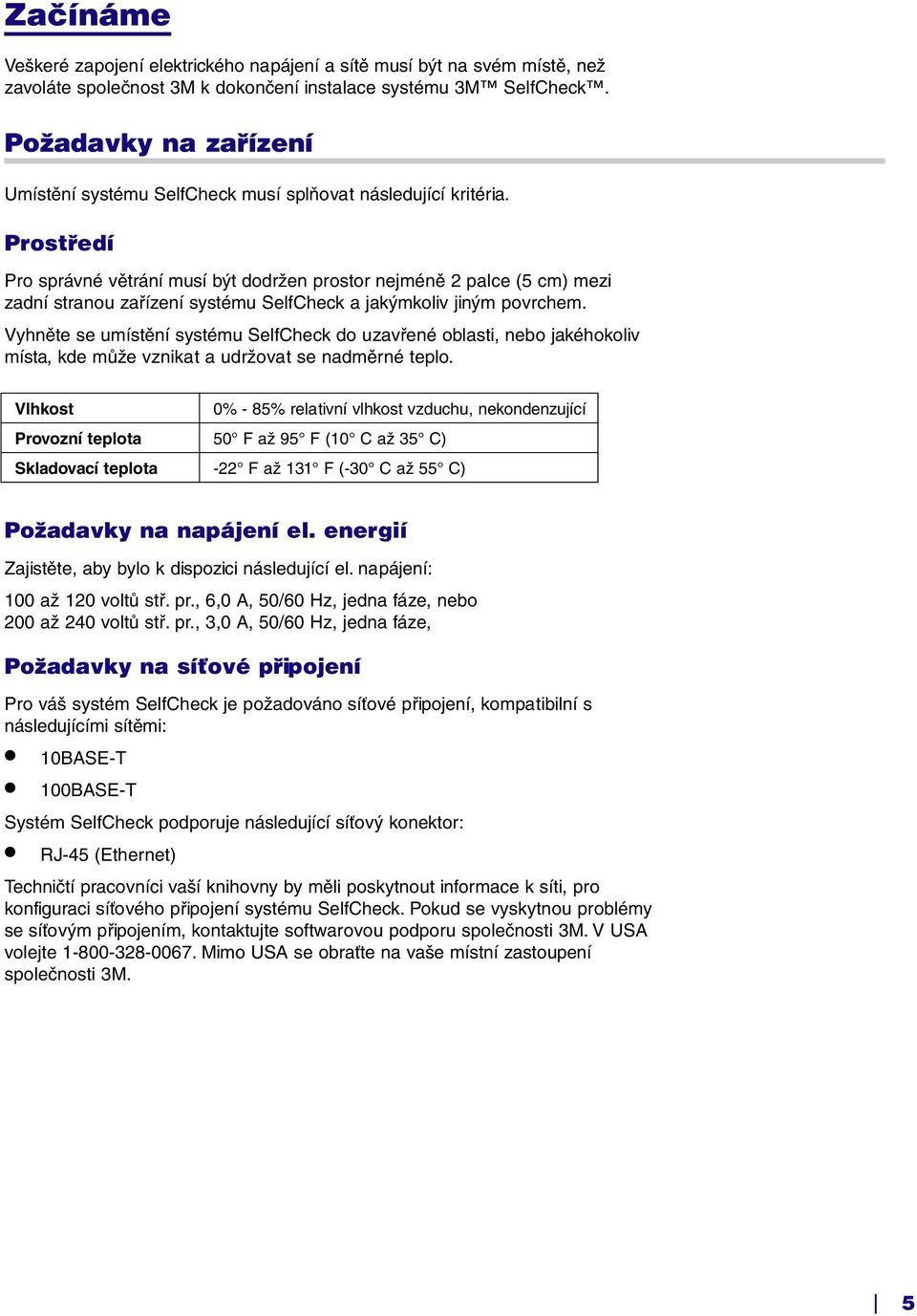 Prostředí Pro správné větrání musí být dodržen prostor nejméně 2 palce (5 cm) mezi zadní stranou zařízení systému SelfCheck a jakýmkoliv jiným povrchem.