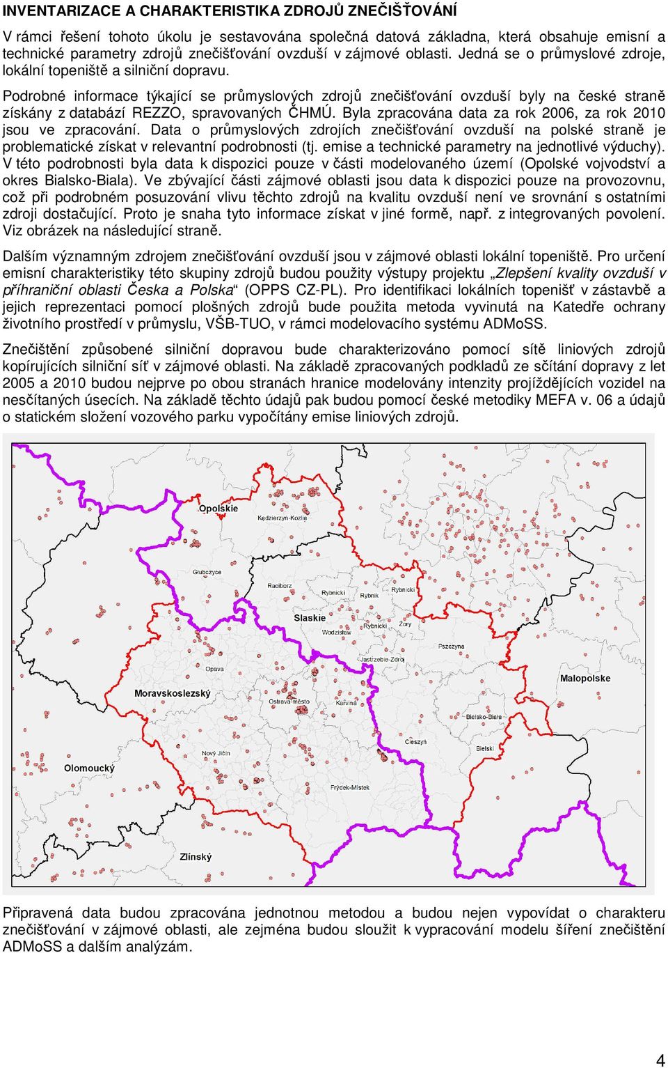 Podrobné informace týkající se průmyslových zdrojů znečišťování ovzduší byly na české straně získány z databází REZZO, spravovaných ČHMÚ.