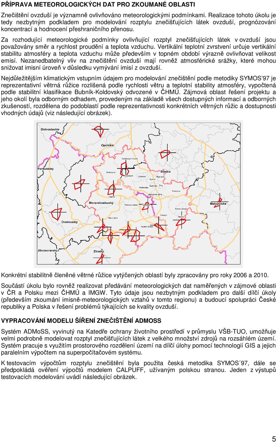 Za rozhodující meteorologické podmínky ovlivňující rozptyl znečišťujících látek v ovzduší jsou považovány směr a rychlost proudění a teplota vzduchu.