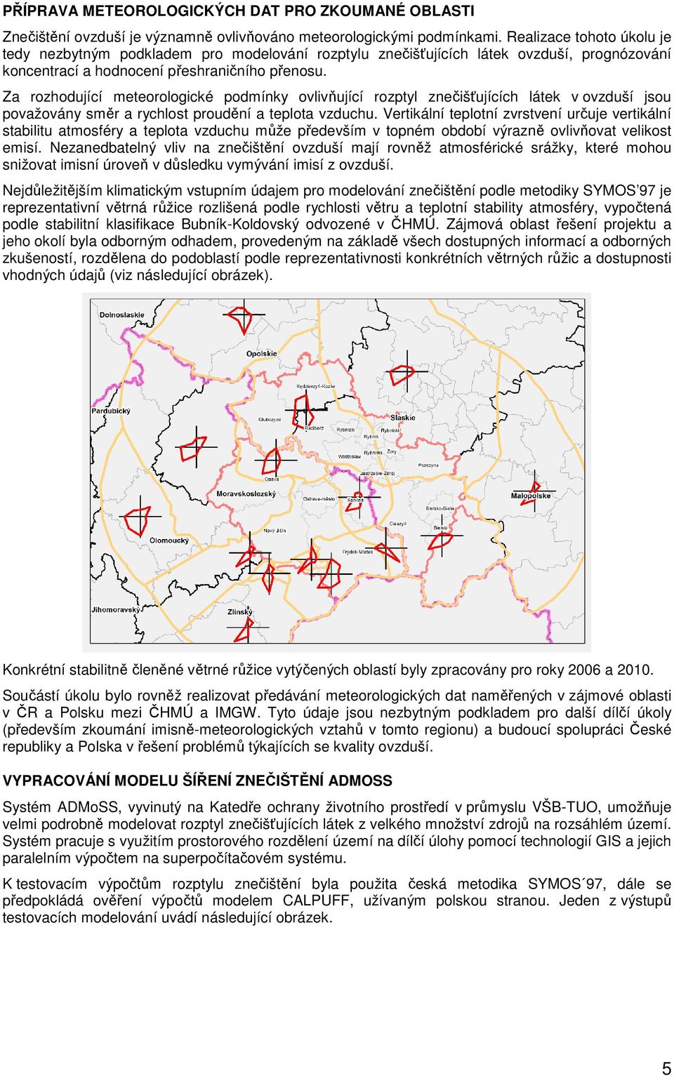 Za rozhodující meteorologické podmínky ovlivňující rozptyl znečišťujících látek v ovzduší jsou považovány směr a rychlost proudění a teplota vzduchu.