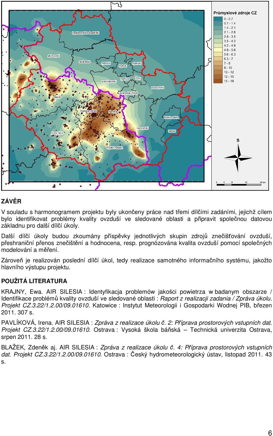 prognózována kvalita ovzduší pomocí společných modelování a měření. Zároveň je realizován poslední dílčí úkol, tedy realizace samotného informačního systému, jakožto hlavního výstupu projektu.