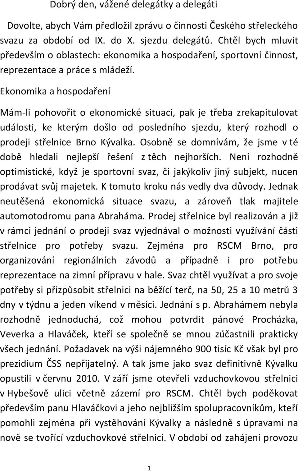 Ekonomika a hospodaření Mám-li pohovořit o ekonomické situaci, pak je třeba zrekapitulovat události, ke kterým došlo od posledního sjezdu, který rozhodl o prodeji střelnice Brno Kývalka.