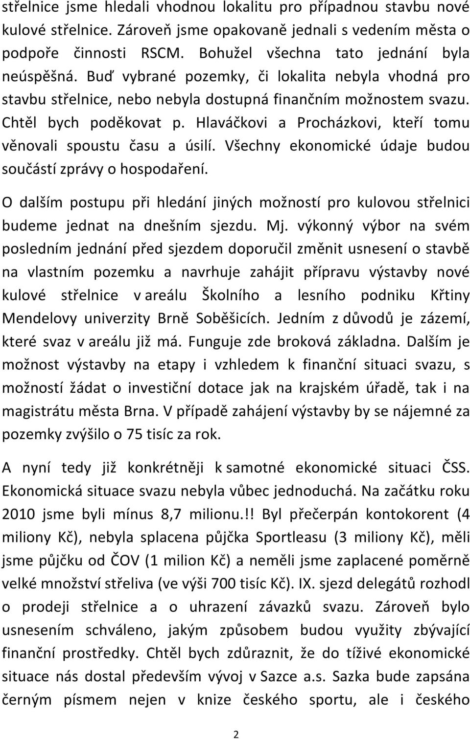 Hlaváčkovi a Procházkovi, kteří tomu věnovali spoustu času a úsilí. Všechny ekonomické údaje budou součástí zprávy o hospodaření.