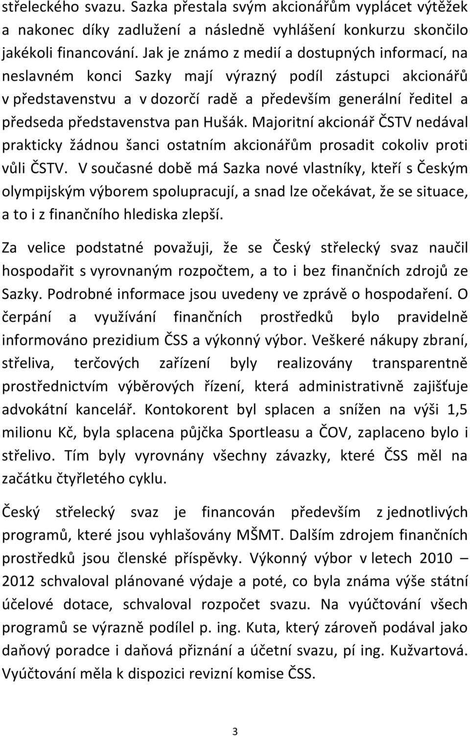 pan Hušák. Majoritní akcionář ČSTV nedával prakticky žádnou šanci ostatním akcionářům prosadit cokoliv proti vůli ČSTV.