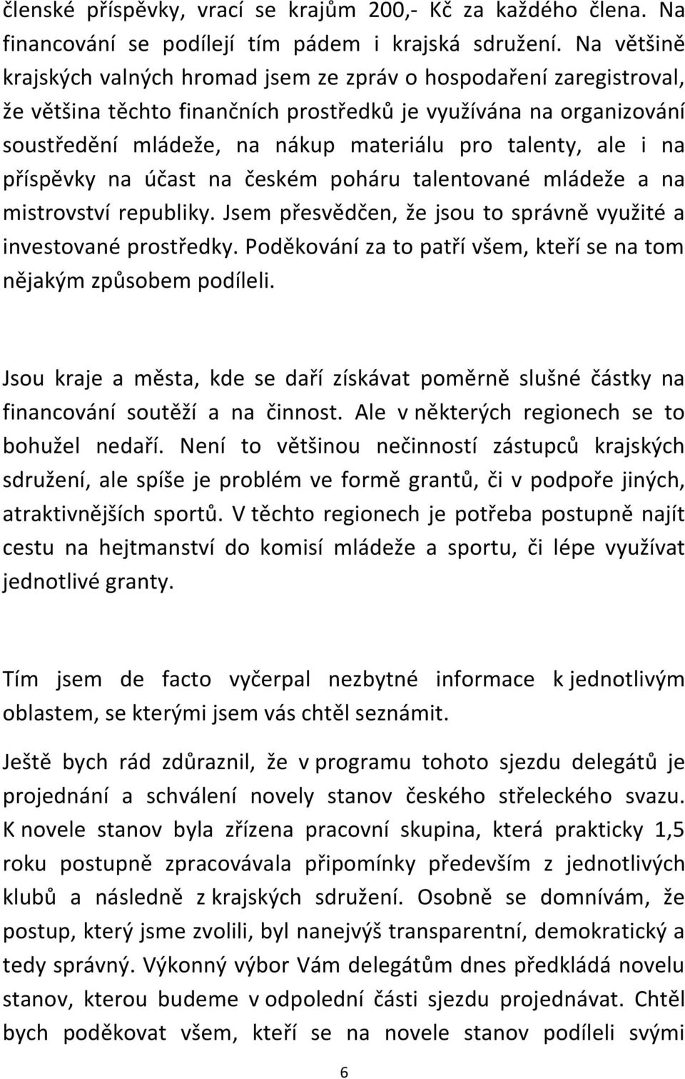 talenty, ale i na příspěvky na účast na českém poháru talentované mládeže a na mistrovství republiky. Jsem přesvědčen, že jsou to správně využité a investované prostředky.