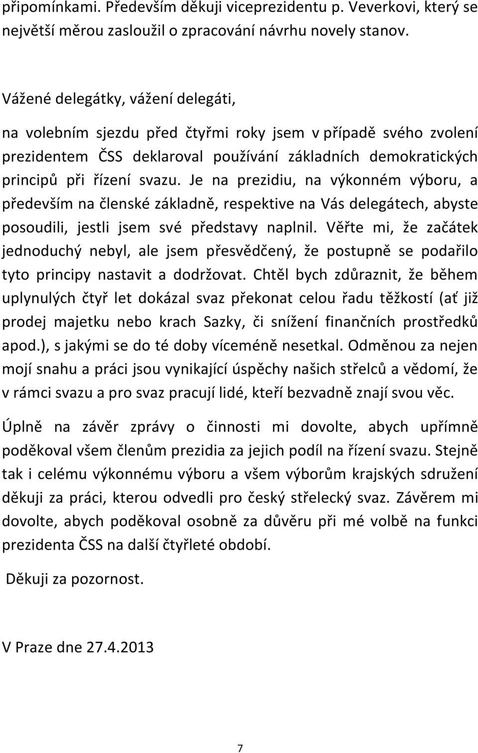Je na prezidiu, na výkonném výboru, a především na členské základně, respektive na Vás delegátech, abyste posoudili, jestli jsem své představy naplnil.