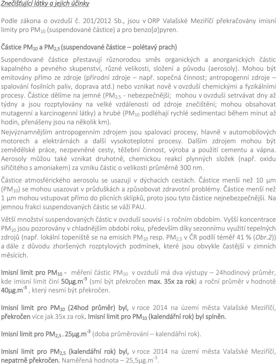 složení a původu (aerosoly). Mohou být emitovány přímo ze zdroje (přírodní zdroje např. sopečná činnost; antropogenní zdroje spalování fosilních paliv, doprava atd.