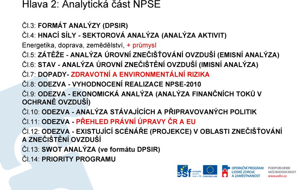 8: ODEZVA - VYHODNOCENÍ REALIZACE NPSE-2010 Čl.9: ODEZVA - EKONOMICKÁ ANALÝZA (ANALÝZA FINANČNÍCH TOKŮ V OCHRANĚ OVZDUŠÍ) Čl.