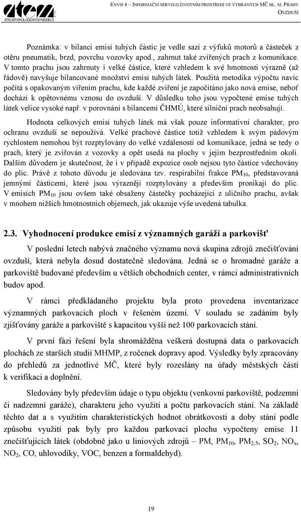 V tomto prachu jsou zahrnuty i velké částice, které vzhledem k své hmotnosti výrazně (až řádově) navyšuje bilancované množství emisí tuhých látek.