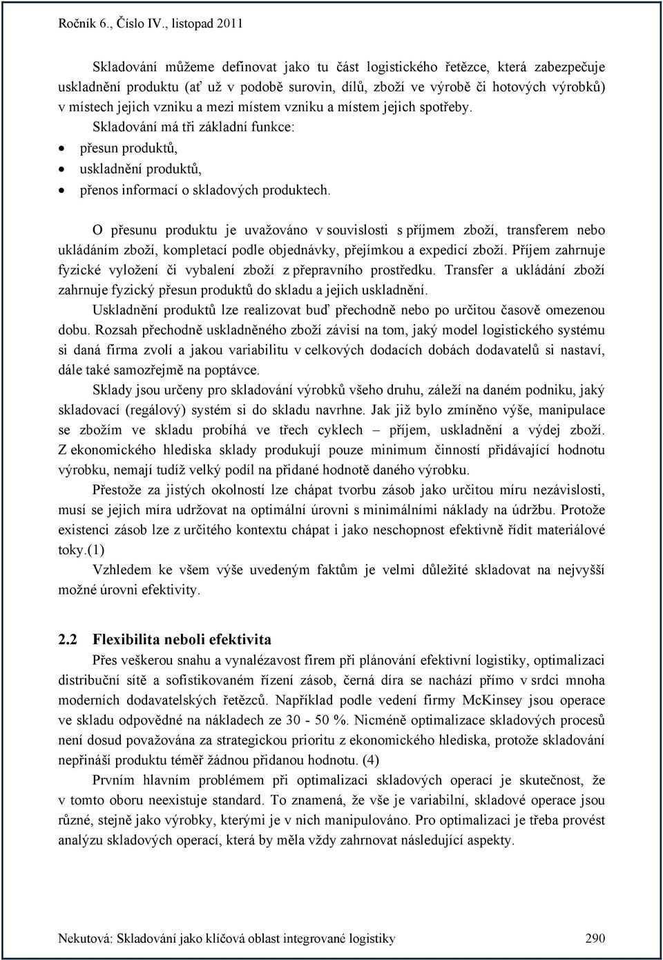 O přesunu produktu je uvažováno v souvislosti s příjmem zboží, transferem nebo ukládáním zboží, kompletací podle objednávky, přejímkou a expedicí zboží.