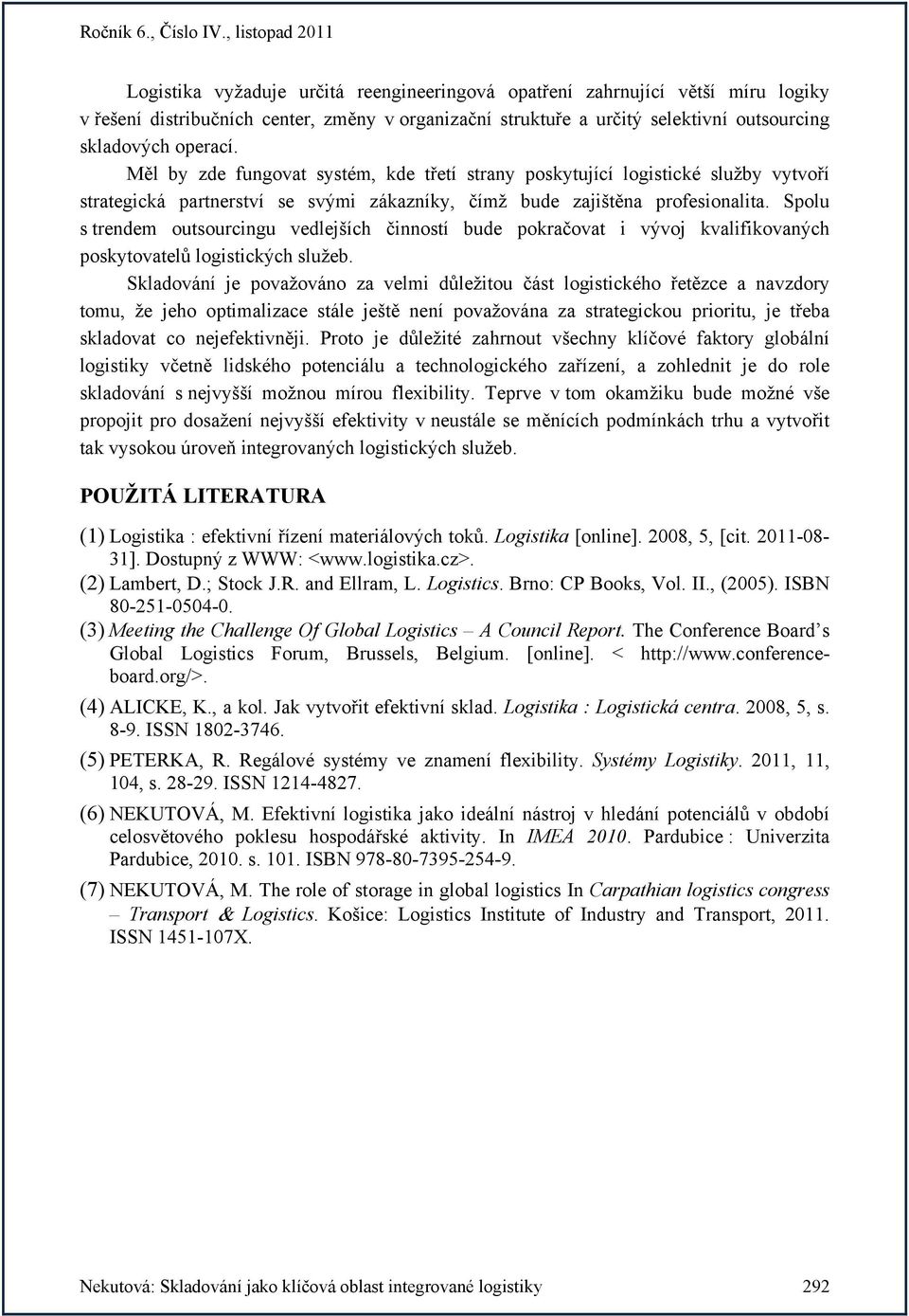 Spolu s trendem outsourcingu vedlejších činností bude pokračovat i vývoj kvalifikovaných poskytovatelů logistických služeb.
