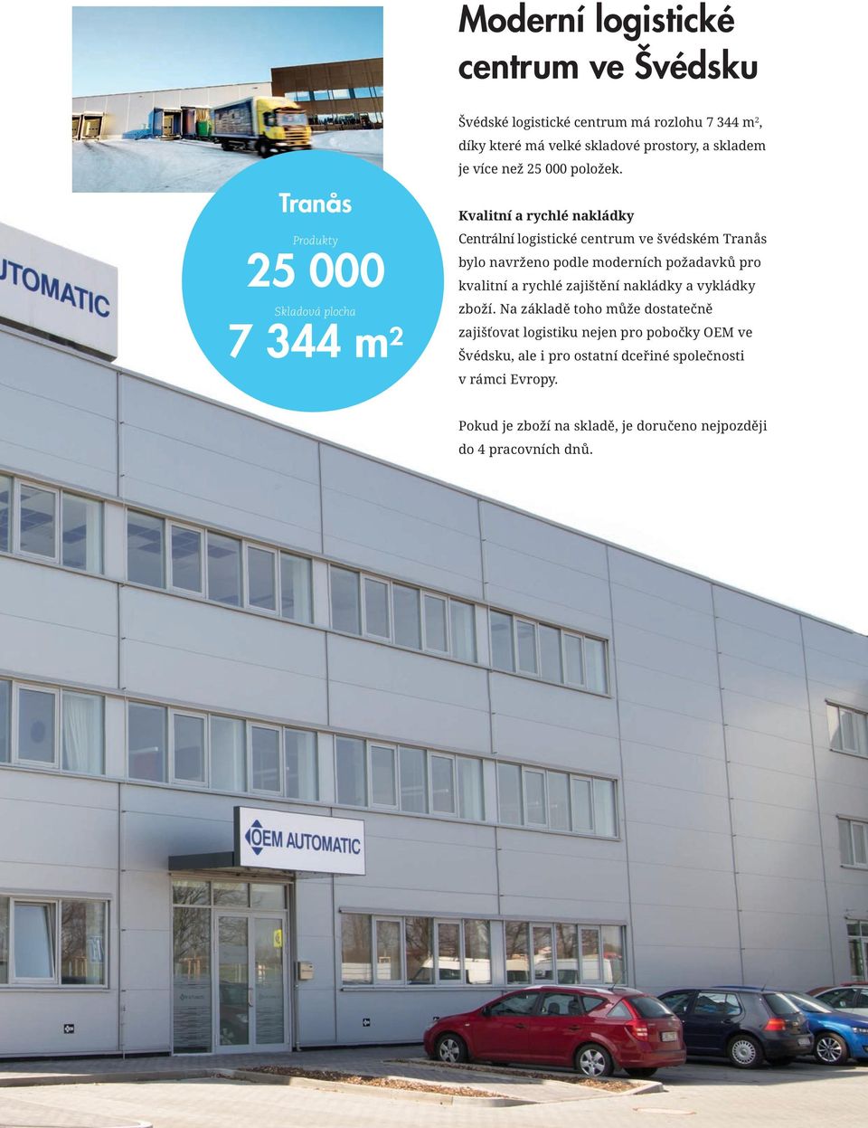 Kvalitní a rychlé nakládky Centrální logistické centrum ve švédském Tranås bylo navrženo podle moderních požadavků pro kvalitní a rychlé zajištění