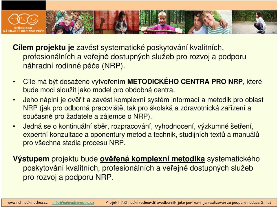 Jeho náplní je ověřit a zavést komplexní systém informací a metodik pro oblast NRP (jak pro odborná pracoviště, tak pro školská a zdravotnická zařízení a současně pro žadatele a zájemce o NRP).