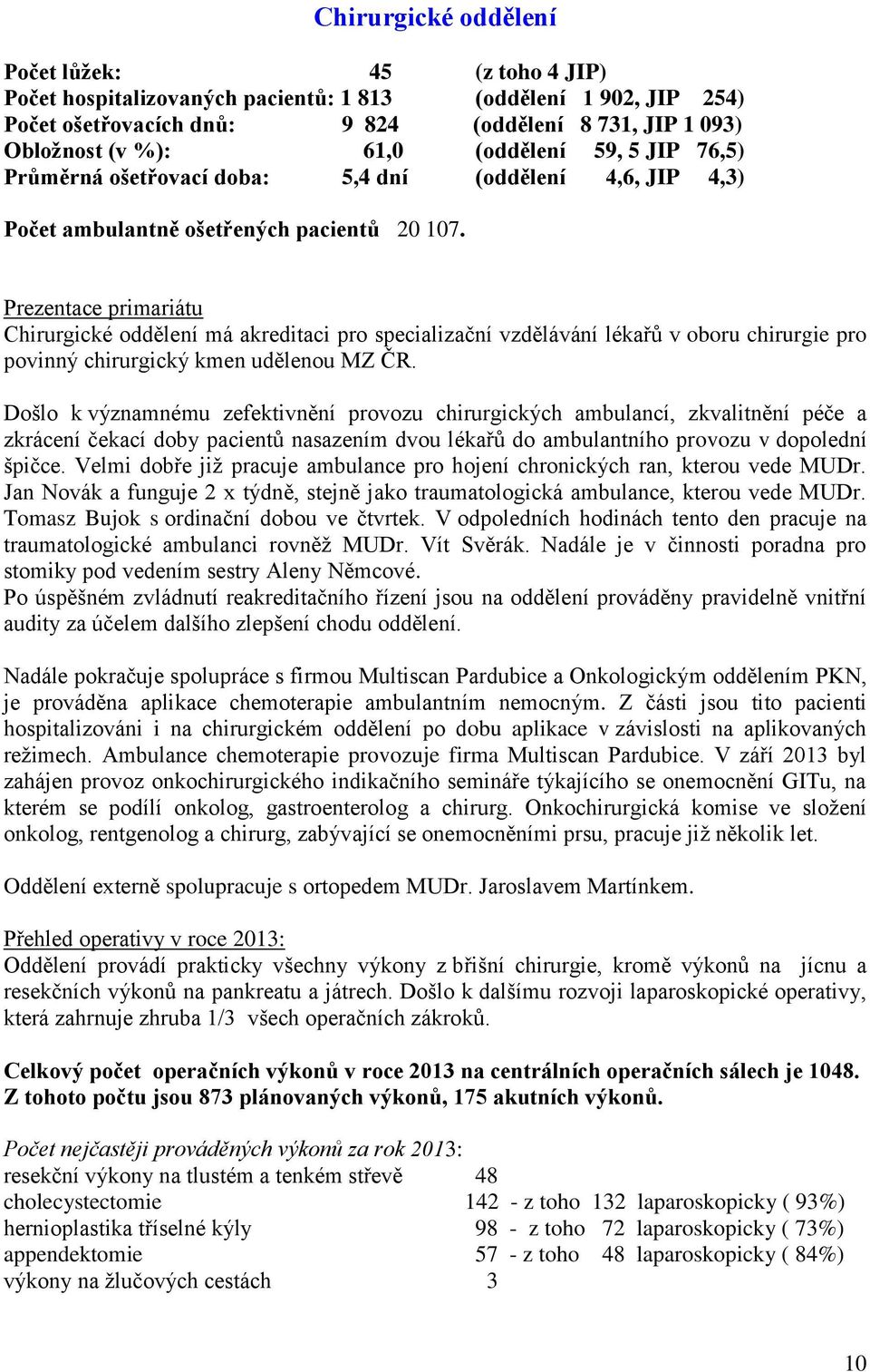 Prezentace primariátu Chirurgické oddělení má akreditaci pro specializační vzdělávání lékařů v oboru chirurgie pro povinný chirurgický kmen udělenou MZ ČR.